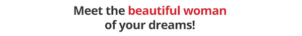 Meet the beautiful womanof your dreams!